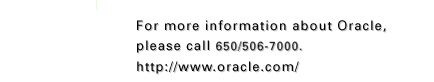 For more information, please call 650.506.7401.  http://www.oracle.com/